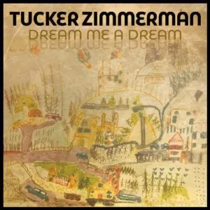 Tucker Zimmerman - Dream Me A Dream Tucker Zimmerman - Dream Me A Dream