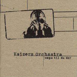 Kaizers Orchestra - Ompa til du dør Kaizers Orchestra - Ompa til du dør