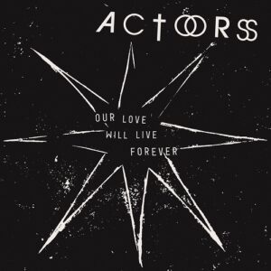 Actors - Our Love Will Live Forever