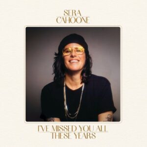 Sera Cahoone - I’ve Missed You All These Years Sera Cahoone - I’ve Missed You All These Years